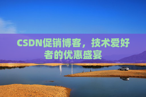 CSDN促销博客，技术爱好者的优惠盛宴